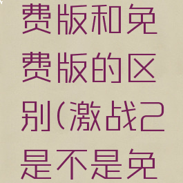 激战2付费版和免费版的区别(激战2是不是免费游戏)