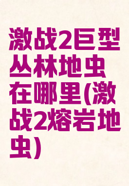 激战2巨型丛林地虫在哪里(激战2熔岩地虫)