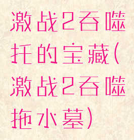 激战2吞噬托的宝藏(激战2吞噬拖水墓)
