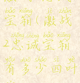 激战2忠诚宝箱(激战2忠诚宝箱有多少四叶草)