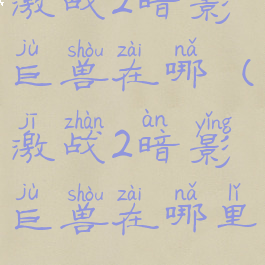 激战2暗影巨兽在哪(激战2暗影巨兽在哪里)