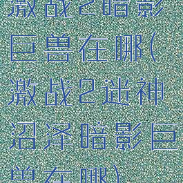 激战2暗影巨兽在哪(激战2迷神沼泽暗影巨兽在哪)