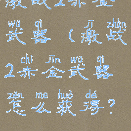 激战2赤金武器(激战2赤金武器怎么获得?)