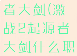 激战2起源者大剑(激战2起源者大剑什么职业)
