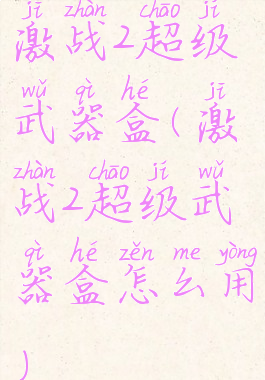 激战2超级武器盒(激战2超级武器盒怎么用)
