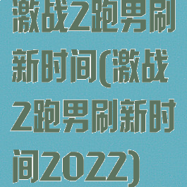激战2跑男刷新时间(激战2跑男刷新时间2022)