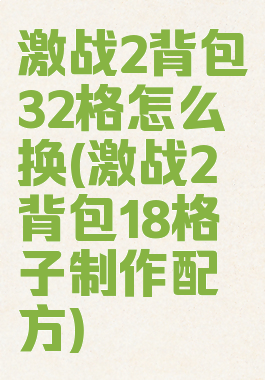 激战2背包32格怎么换(激战2背包18格子制作配方)