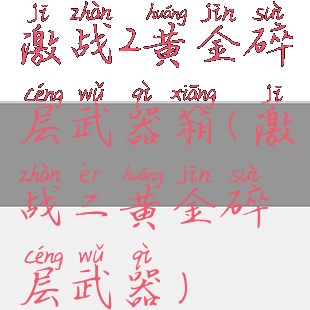 激战2黄金碎层武器箱(激战二黄金碎层武器)