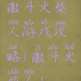 激斗火柴人游戏攻略(激斗火柴人)