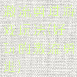 激流勇进游戏玩法(好玩的激流勇进)