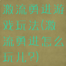 激流勇进游戏玩法(激流勇进怎么玩儿?)