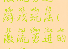 激流勇进游戏玩法(激流勇进的玩法)