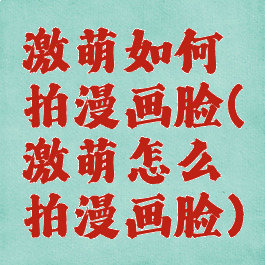 激萌如何拍漫画脸(激萌怎么拍漫画脸)