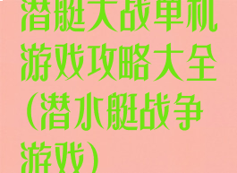 潜艇大战单机游戏攻略大全(潜水艇战争游戏)