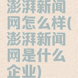 澎湃新闻网怎么样(澎湃新闻网是什么企业)