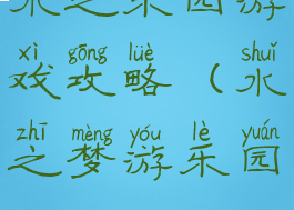 水之乐园游戏攻略(水之梦游乐园)