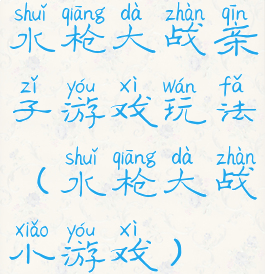 水枪大战亲子游戏玩法(水枪大战小游戏)