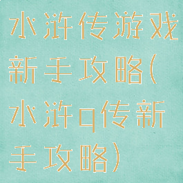 水浒传游戏新手攻略(水浒q传新手攻略)