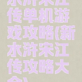 水浒宋江传单机游戏攻略(新水浒宋江传攻略大全)