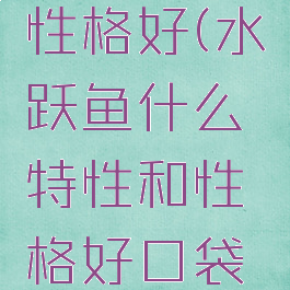 水跃鱼什么特性和性格好(水跃鱼什么特性和性格好口袋妖怪漆黑的魅影)