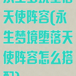 永生梦境堕落天使阵容(永生梦境堕落天使阵容怎么搭配)