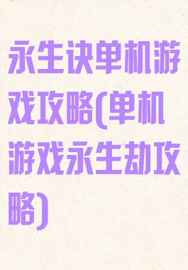 永生诀单机游戏攻略(单机游戏永生劫攻略)