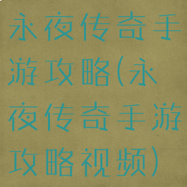 永夜传奇手游攻略(永夜传奇手游攻略视频)