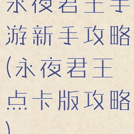 永夜君王手游新手攻略(永夜君王点卡版攻略)