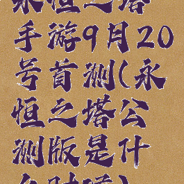 永恒之塔手游9月20号首测(永恒之塔公测版是什么时候)