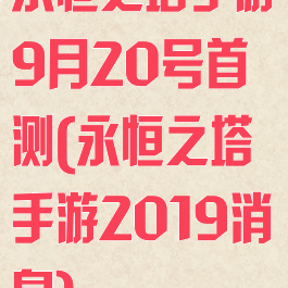 永恒之塔手游9月20号首测(永恒之塔手游2019消息)