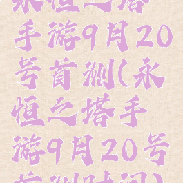 永恒之塔手游9月20号首测(永恒之塔手游9月20号首测时间)