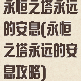 永恒之塔永远的安息(永恒之塔永远的安息攻略)