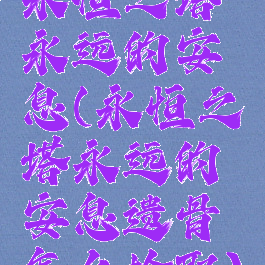 永恒之塔永远的安息(永恒之塔永远的安息遗骨怎么拾取)