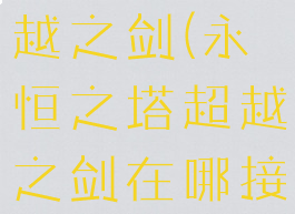 永恒之塔超越之剑(永恒之塔超越之剑在哪接)