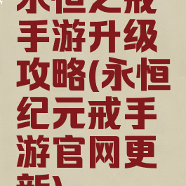 永恒之戒手游升级攻略(永恒纪元戒手游官网更新)