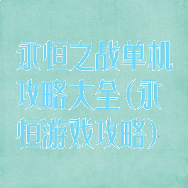 永恒之战单机攻略大全(永恒游戏攻略)