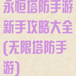 永恒塔防手游新手攻略大全(无限塔防手游)