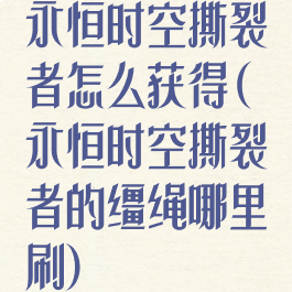 永恒时空撕裂者怎么获得(永恒时空撕裂者的缰绳哪里刷)