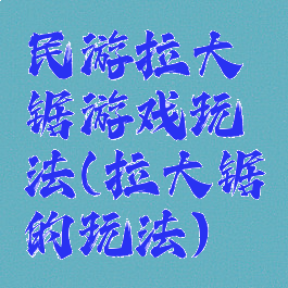 民游拉大锯游戏玩法(拉大锯的玩法)