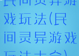 民间灵异游戏玩法(民间灵异游戏玩法大全)