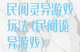 民间灵异游戏玩法(民间诡异游戏)