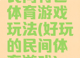 民间特色体育游戏玩法(好玩的民间体育游戏)