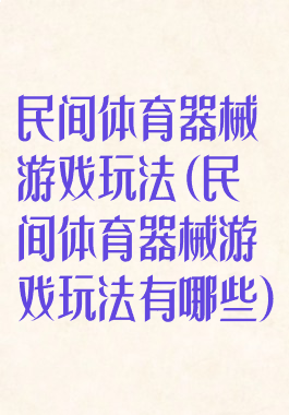 民间体育器械游戏玩法(民间体育器械游戏玩法有哪些)