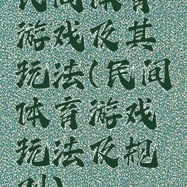 民间体育游戏及其玩法(民间体育游戏玩法及规则)