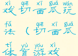 民间体育游戏切西瓜玩法(切西瓜体育游戏视频)