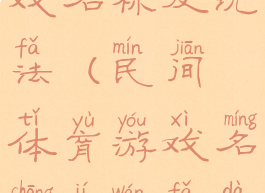 民间体育游戏名称及玩法(民间体育游戏名称及玩法大全)