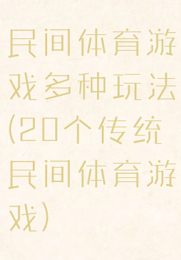 民间体育游戏多种玩法(20个传统民间体育游戏)