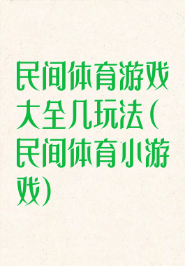 民间体育游戏大全几玩法(民间体育小游戏)