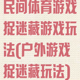 民间体育游戏捉迷藏游戏玩法(户外游戏捉迷藏玩法)