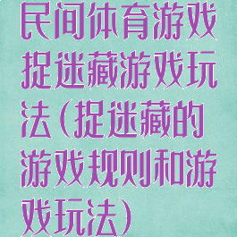 民间体育游戏捉迷藏游戏玩法(捉迷藏的游戏规则和游戏玩法)